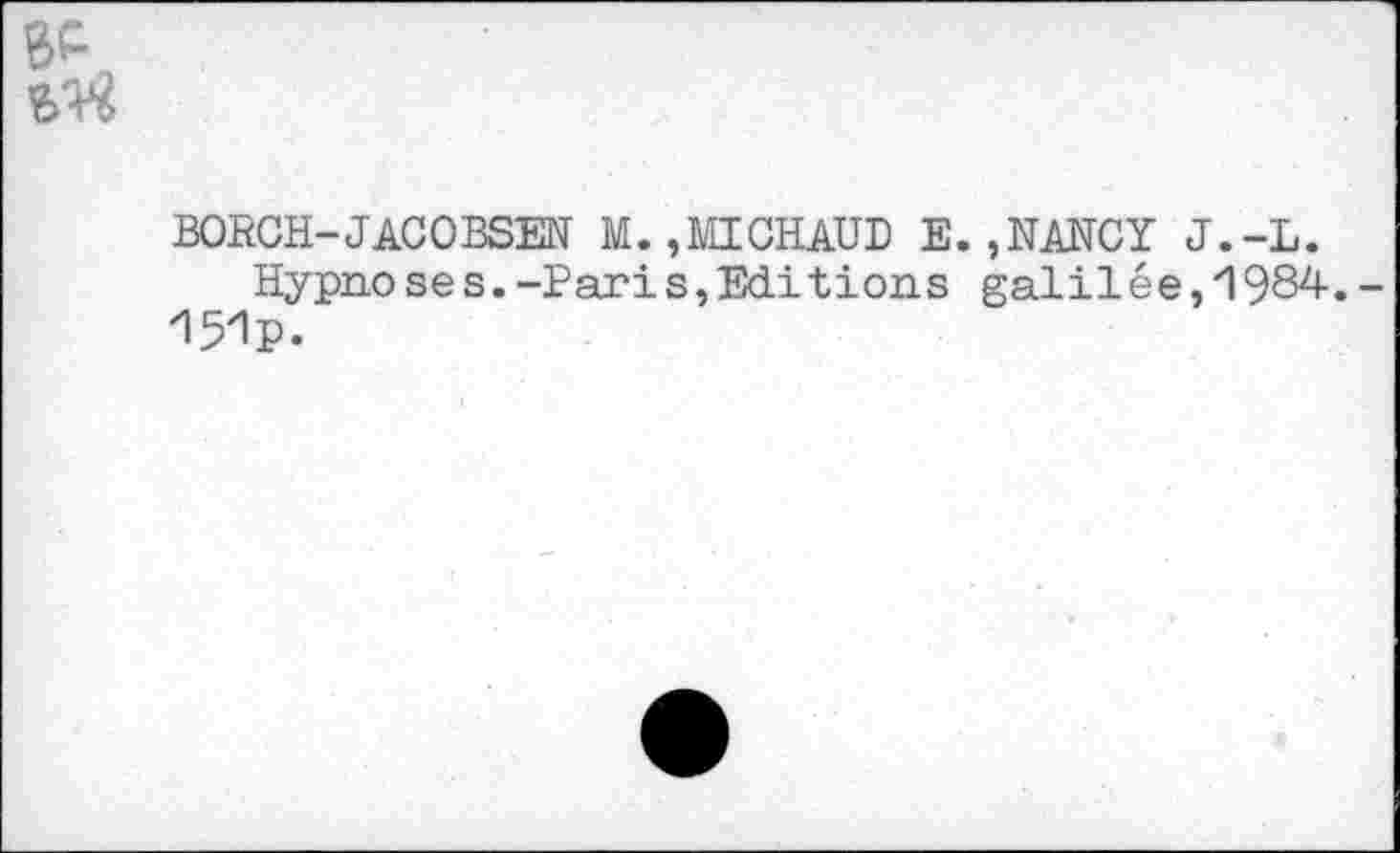 ﻿BORCH-JACOBSEN M.,MICHAUD E.,NANCY J.-L.
Hypno ses.-Paris, Editions galilée,'198z<-. 151p.